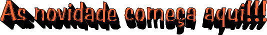 As novidade come�a aqui!!!